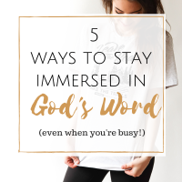 5 Ways to Stay Immersed in God's Word (even when you're busy!)