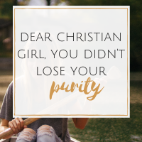 Dear Christian Girl, You Didn't Lose Your Purity