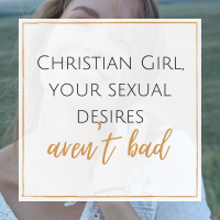 Christian Girl, Your Sexual Desires Aren't Bad